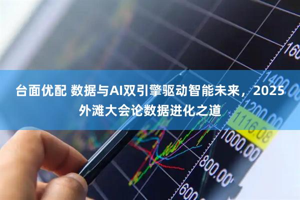 台面优配 数据与AI双引擎驱动智能未来，2025外滩大会论数据进化之道